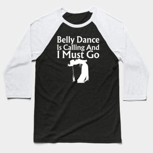 Belly Dance Is Calling And I Must Go Baseball T-Shirt